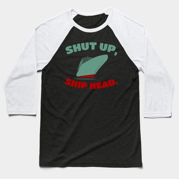 SHUT UP, sHIP AHEAD Baseball T-Shirt by Lin Watchorn 